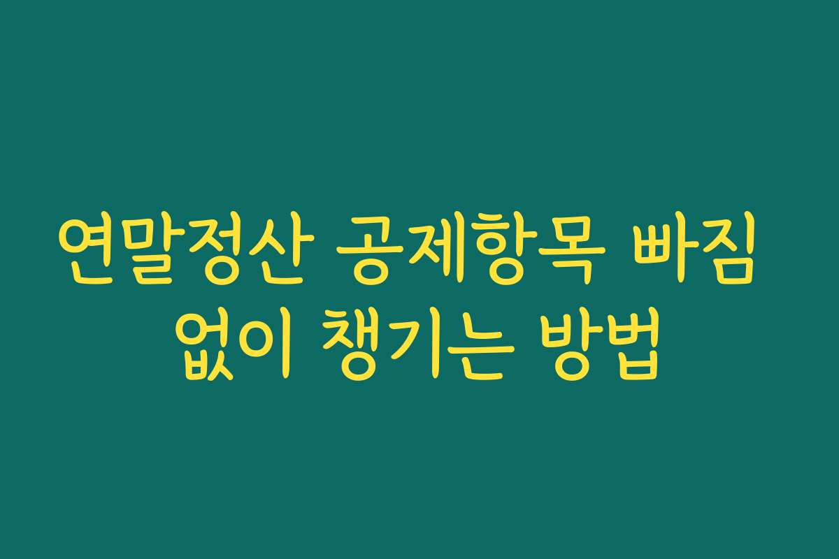 연말정산 공제항목 빠짐 없이 챙기는 방법