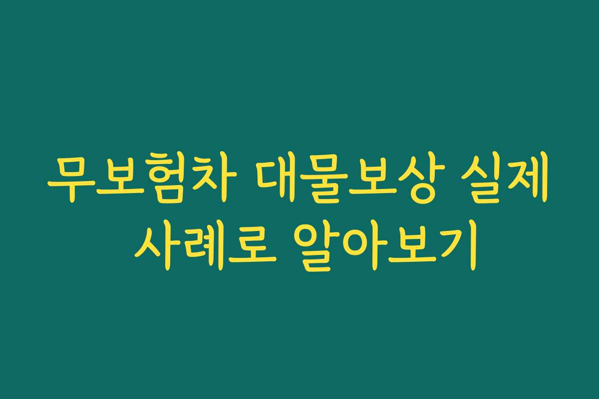 무보험차 대물보상 실제 사례로 알아보기 무보험차 대물보상 실제 사례로 알아보기