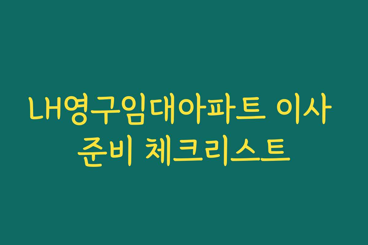LH영구임대아파트 이사 준비 체크리스트