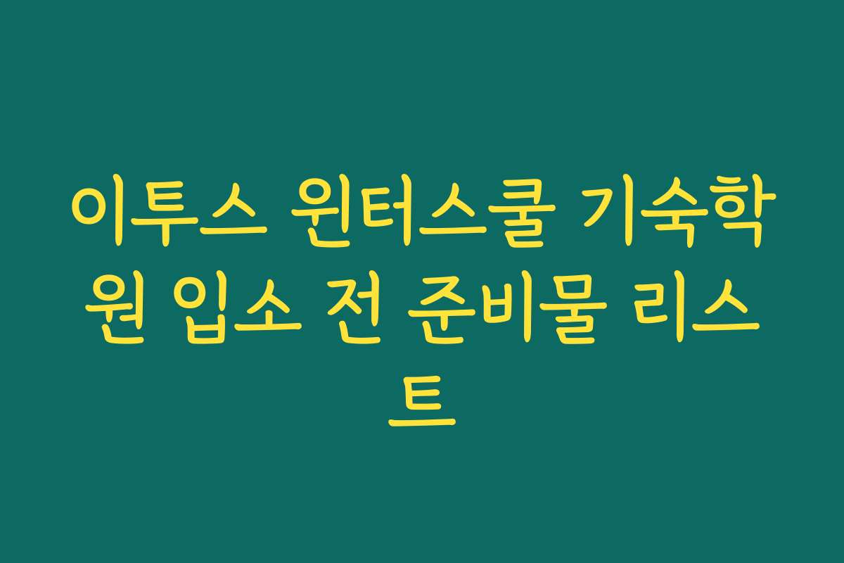 이투스 윈터스쿨 기숙학원 입소 전 준비물 리스트