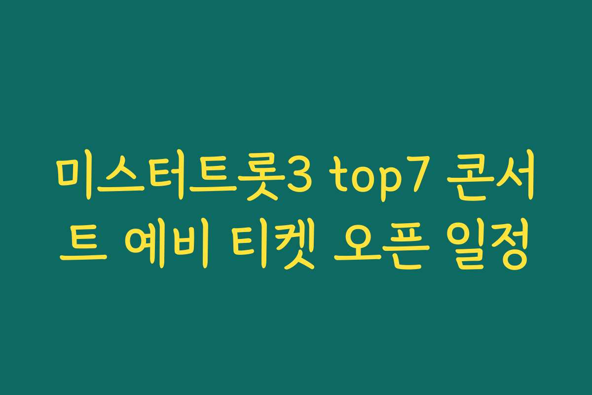 미스터트롯3 top7 콘서트 예비 티켓 오픈 일정