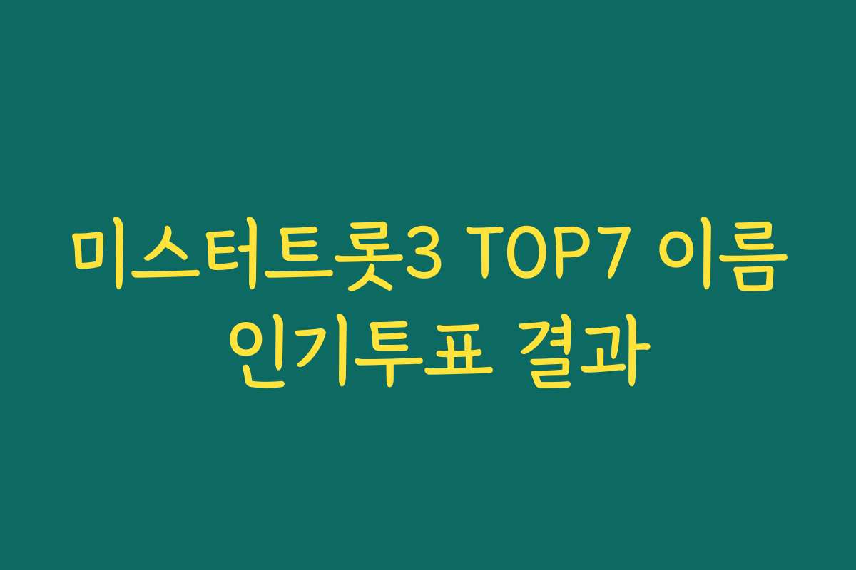 미스터트롯3 TOP7 이름 인기투표 결과