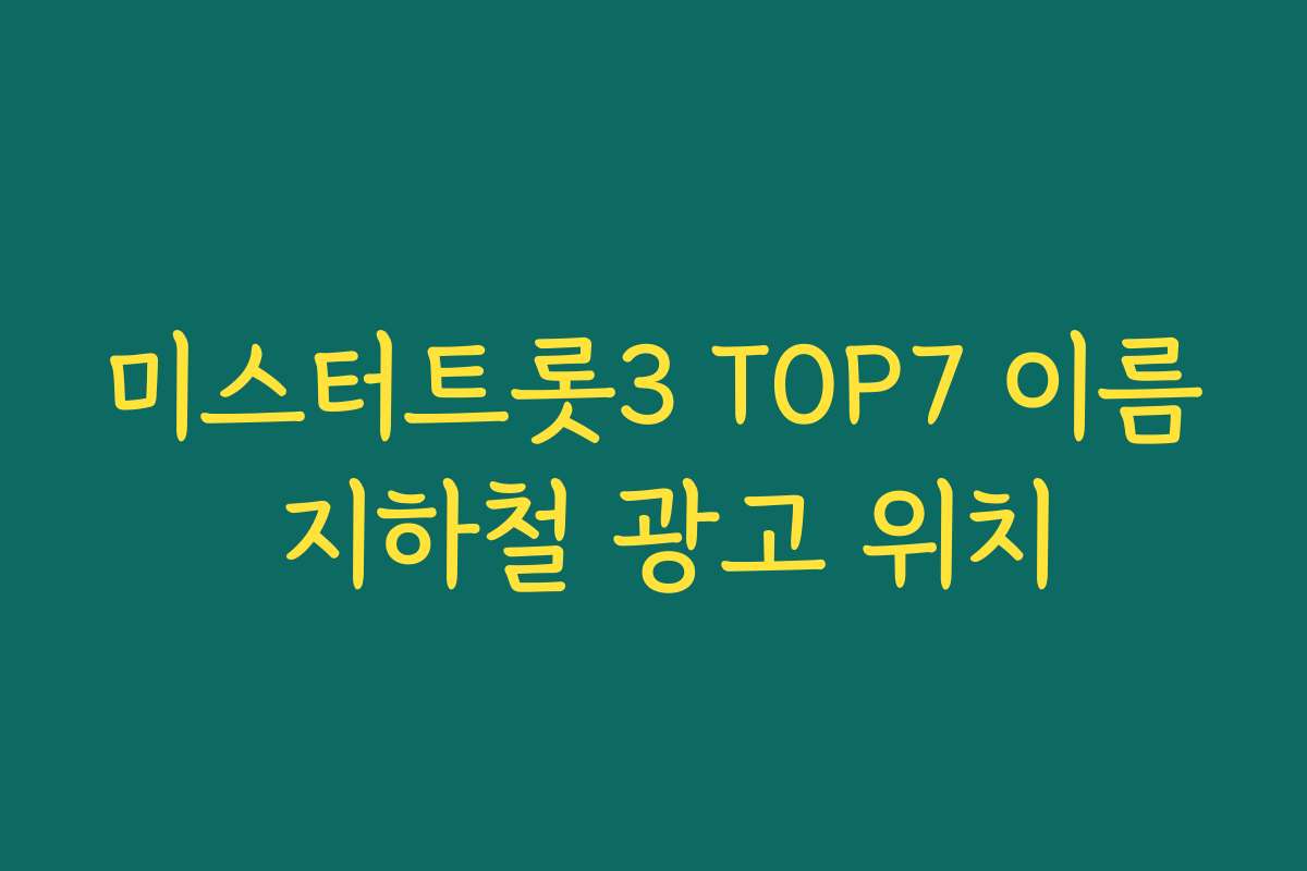 미스터트롯3 TOP7 이름 지하철 광고 위치