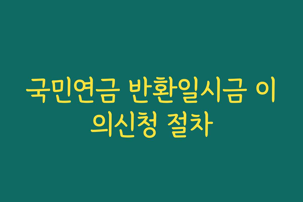 국민연금 반환일시금 이의신청 절차