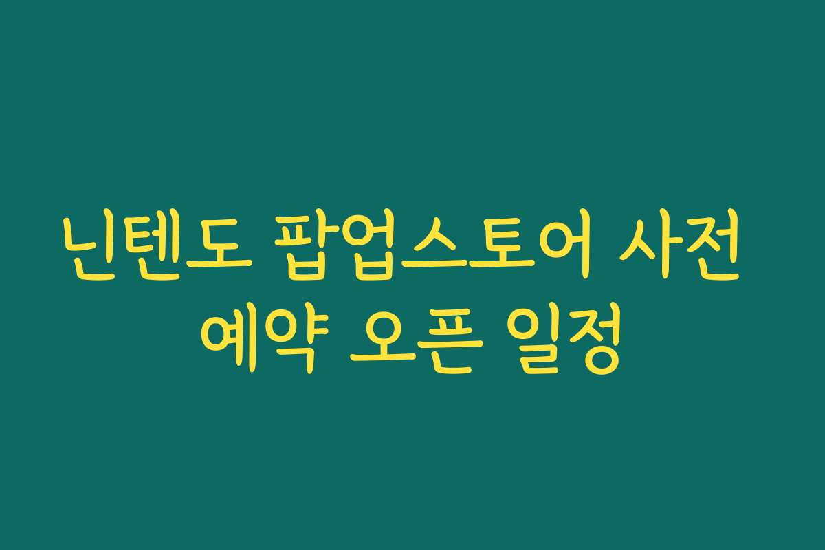 닌텐도 팝업스토어 사전 예약 오픈 일정