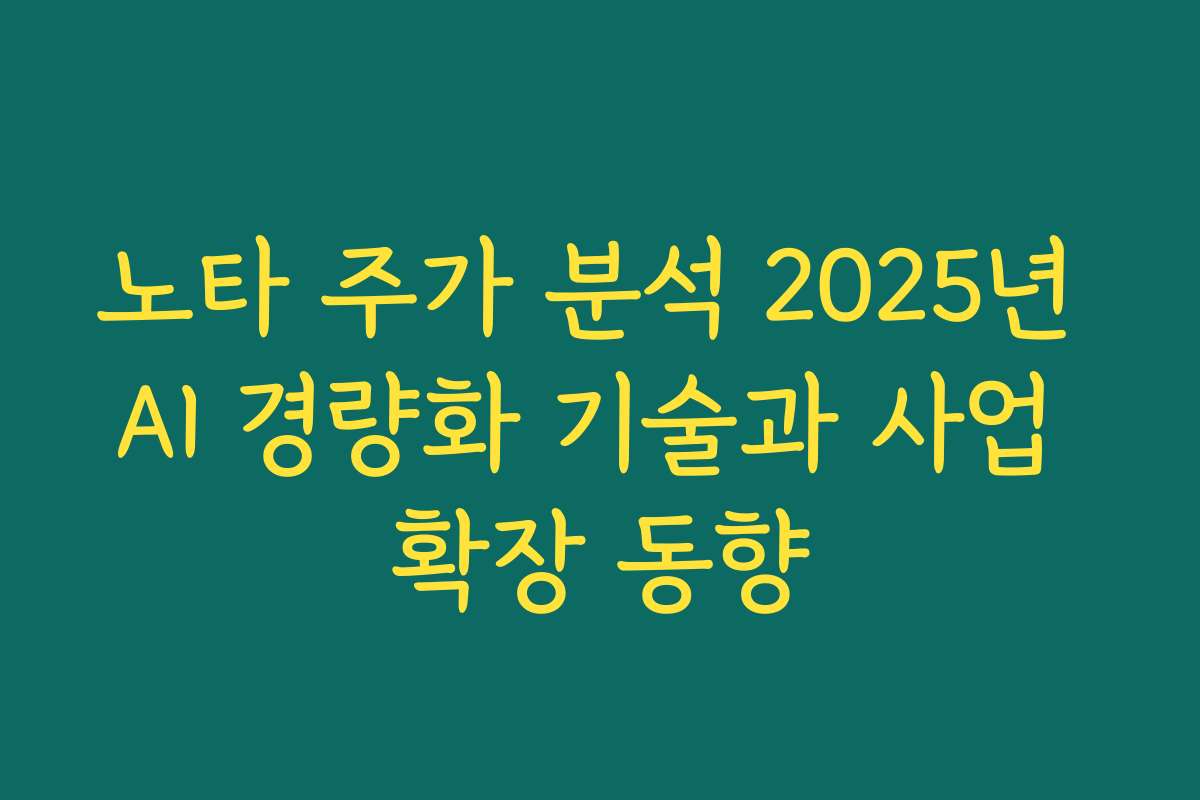 노타 주가 분석 2025년 AI 경량화 기술과 사업 확장 동향