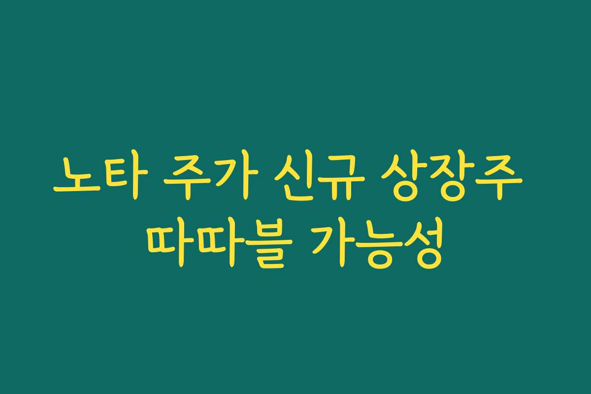 노타 주가 신규 상장주 따따블 가능성