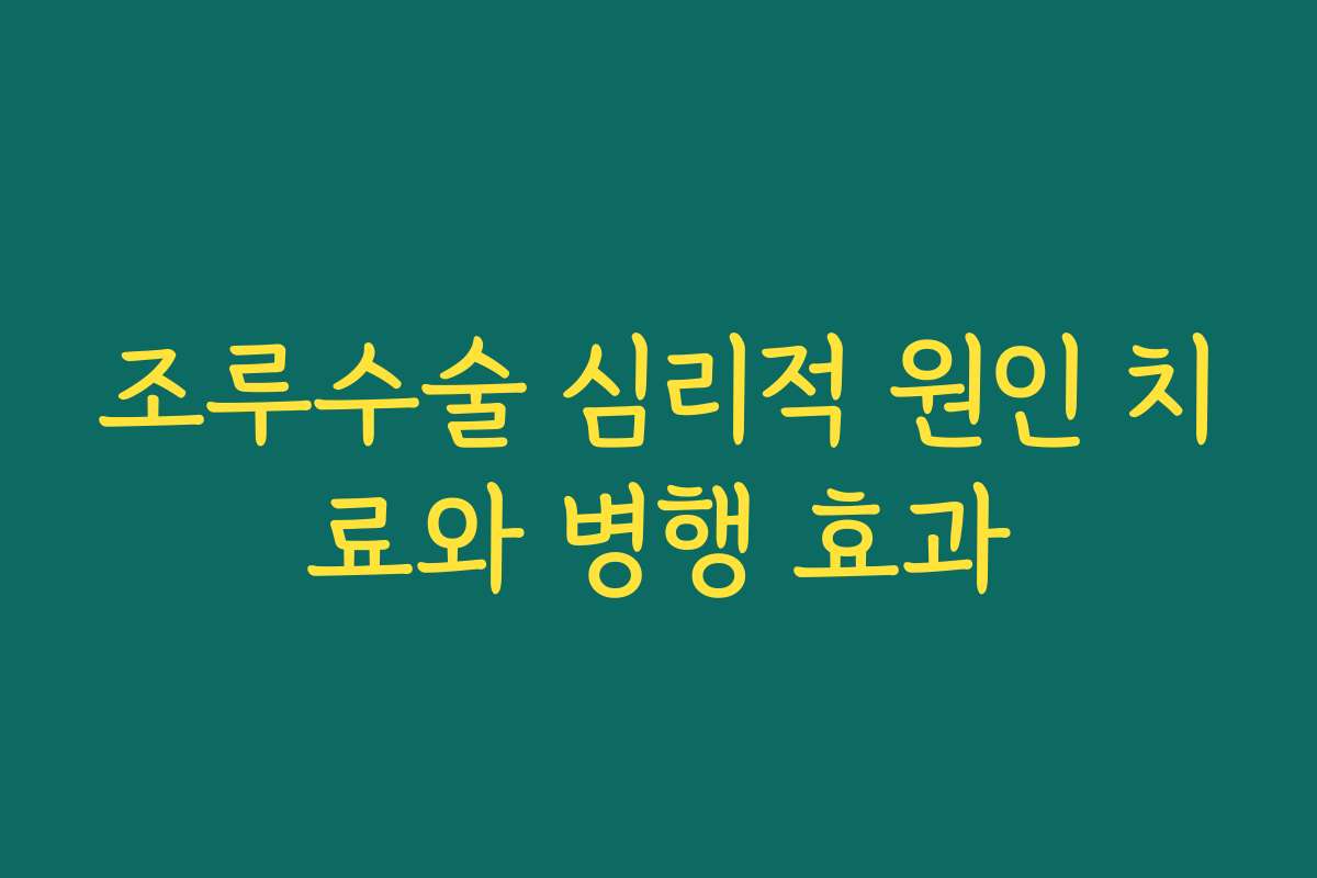조루수술 심리적 원인 치료와 병행 효과