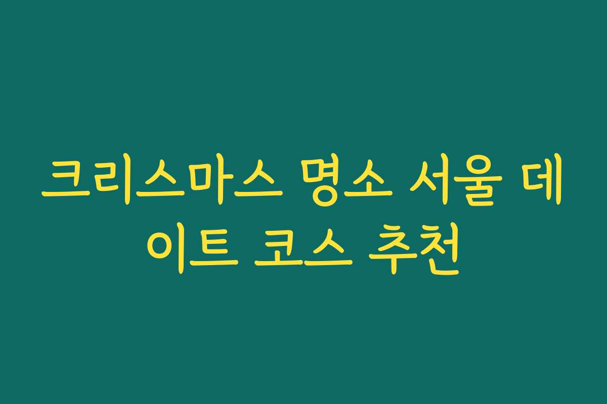 크리스마스 명소 서울 데이트 코스 추천