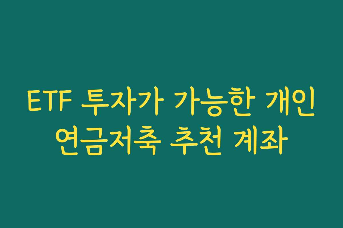 ETF 투자가 가능한 개인연금저축 추천 계좌