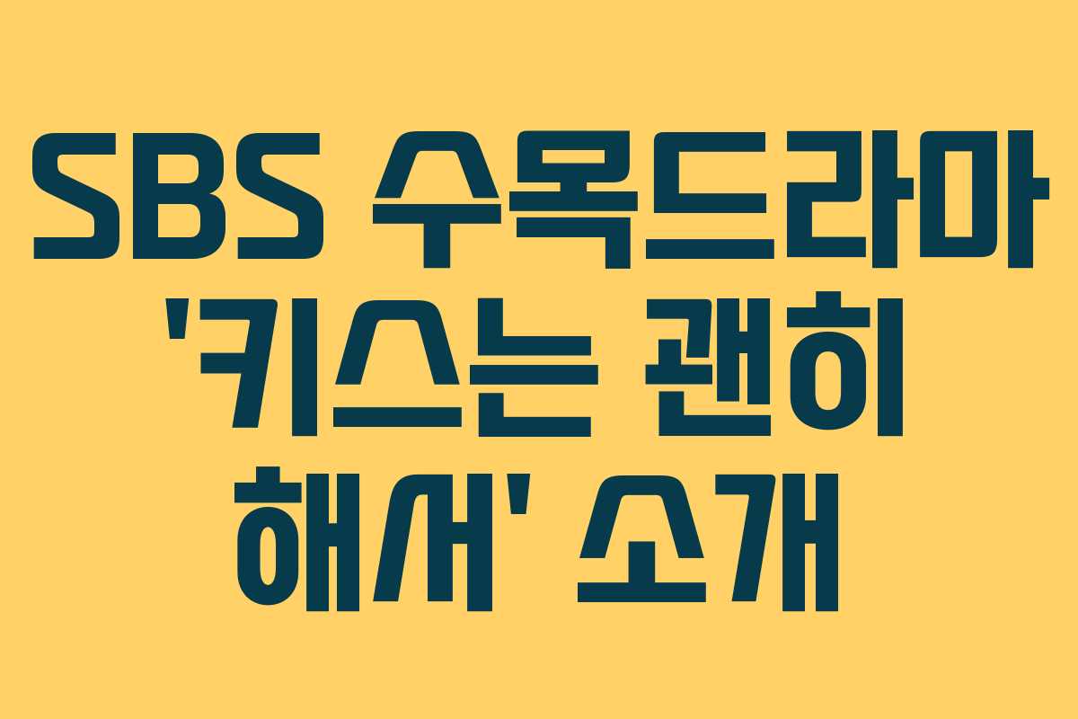 SBS 수목드라마 ‘키스는 괜히 해서’ 소개 SBS 수목드라마 ‘키스는 괜히 해서’ 소개