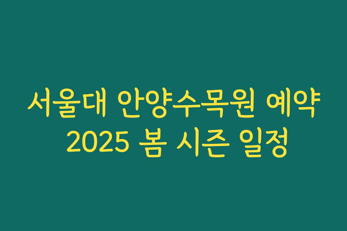 서울대 안양수목원 예약 2025 봄 시즌 일정