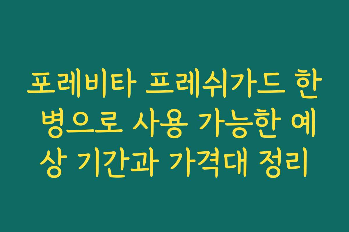 포레비타 프레쉬가드 한 병으로 사용 가능한 예상 기간과 가격대 정리