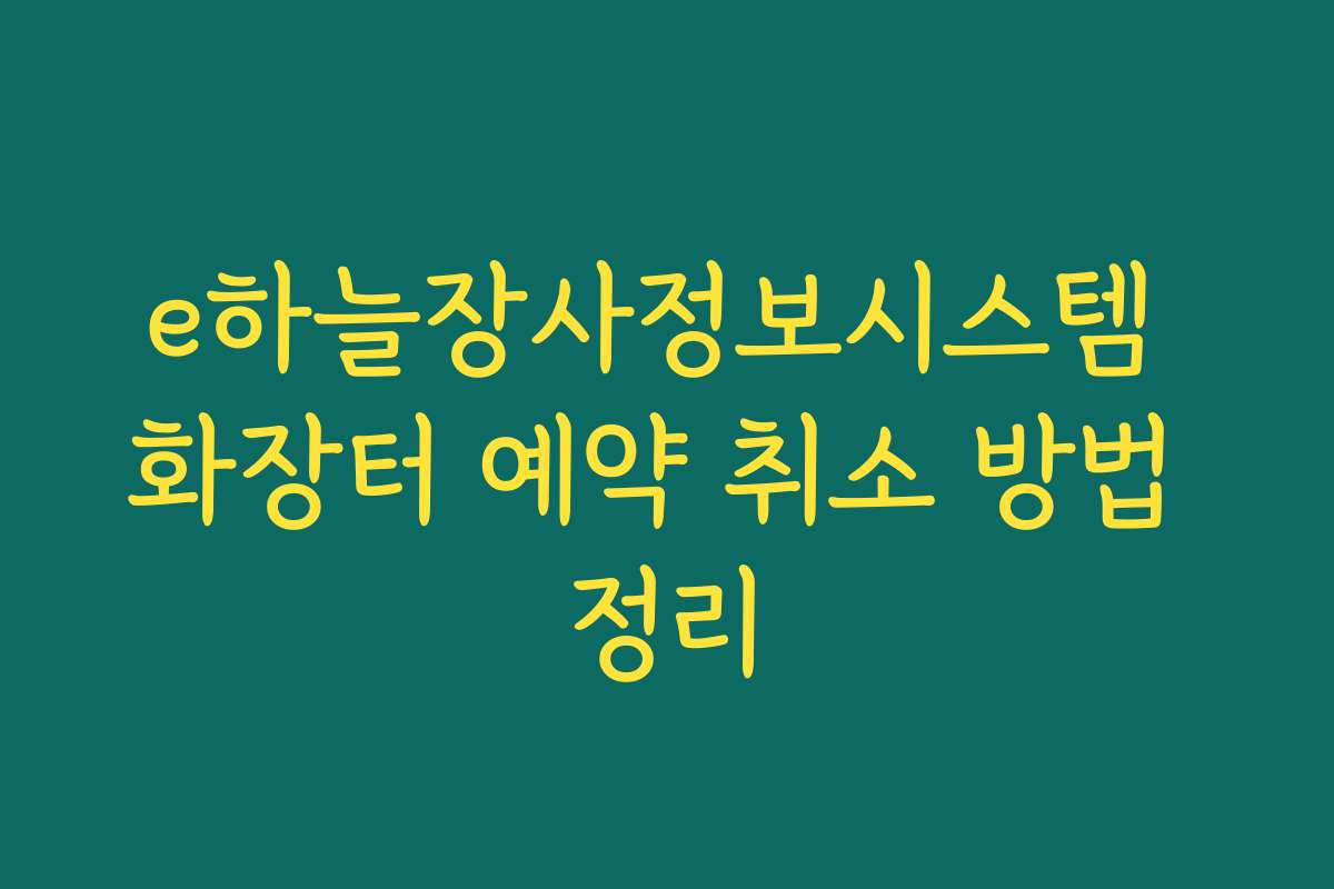 e하늘장사정보시스템 화장터 예약 취소 방법 정리 e하늘장사정보시스템 화장터 예약 취소 방법 정리