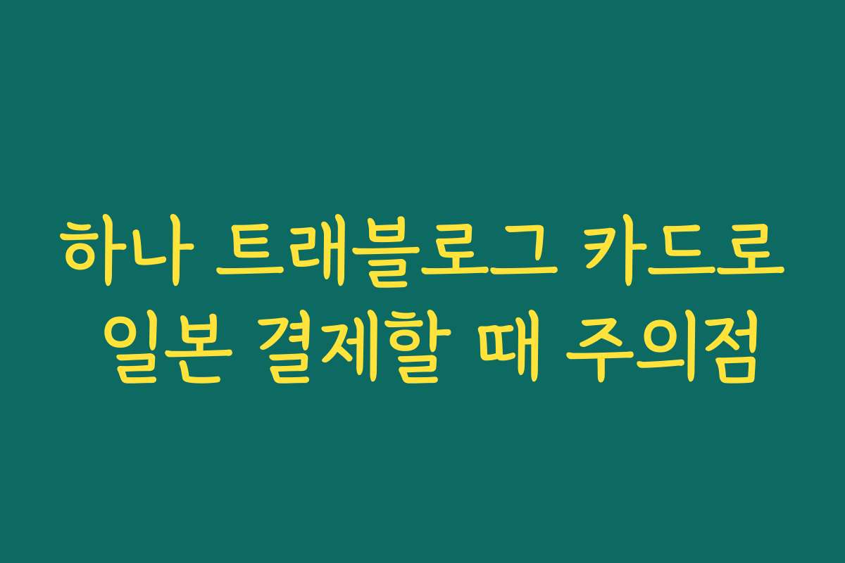 하나 트래블로그 카드로 일본 결제할 때 주의점