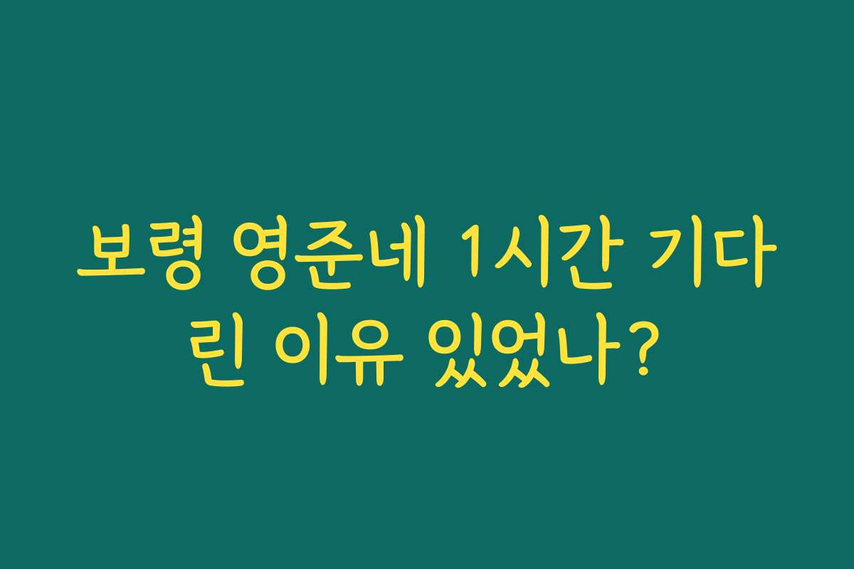 보령 영준네 1시간 기다린 이유 있었나?