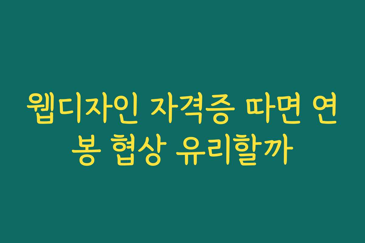 웹디자인 자격증 따면 연봉 협상 유리할까