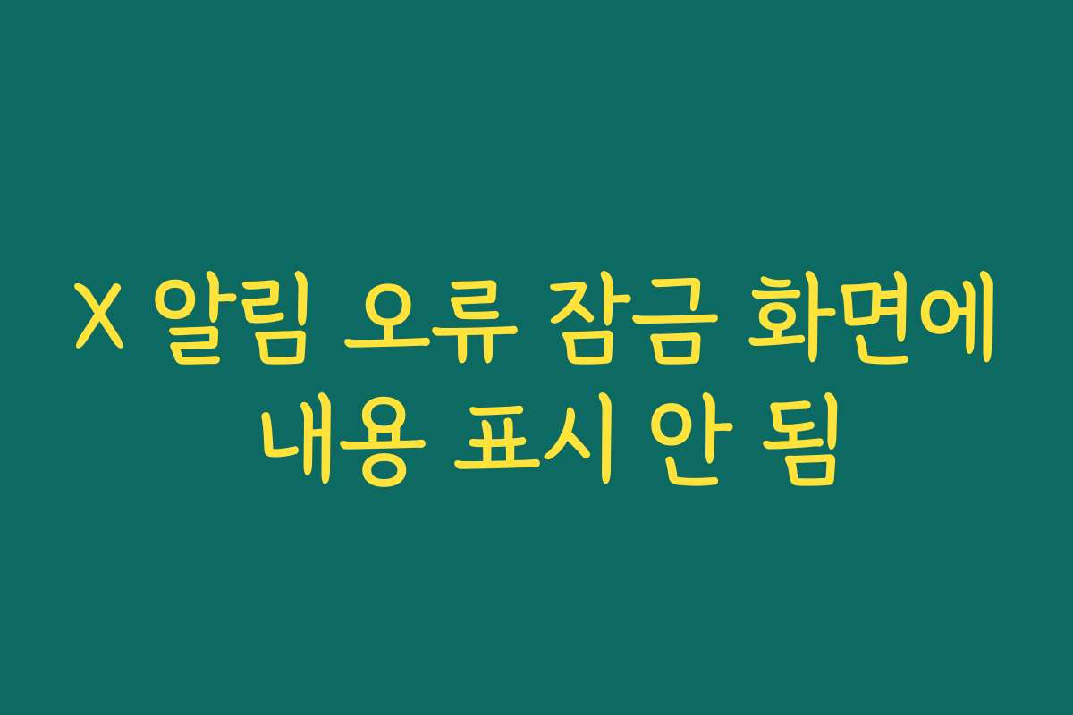 X 알림 오류 잠금 화면에 내용 표시 안 됨