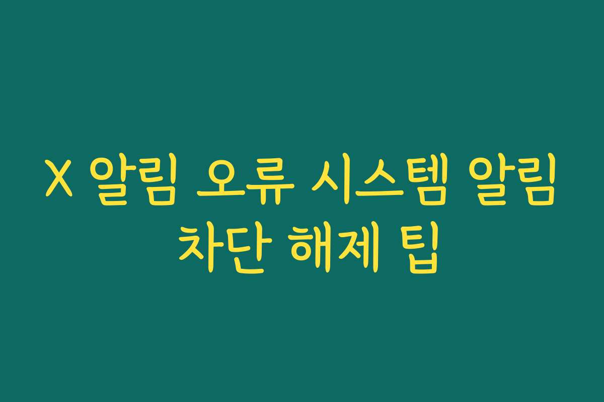 X 알림 오류 시스템 알림 차단 해제 팁