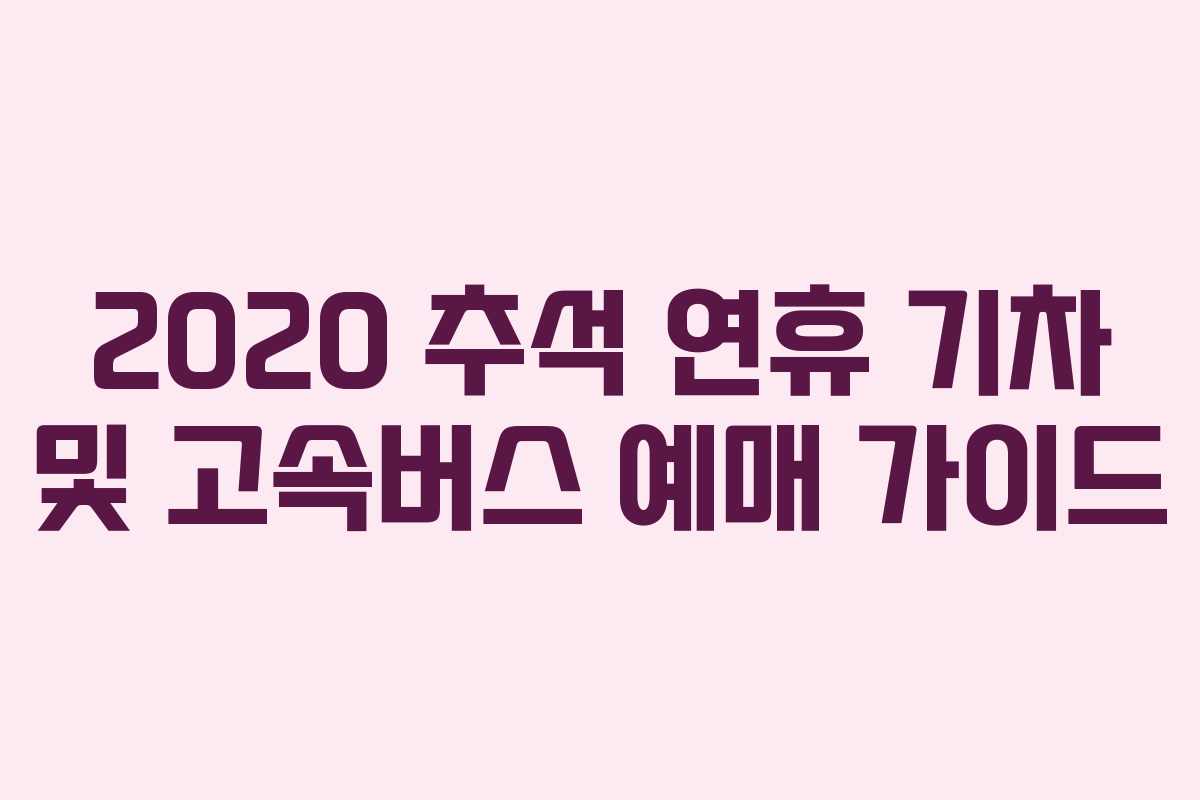 2020 추석 연휴 기차 및 고속버스 예매 가이드