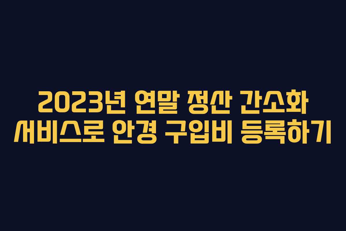 2023년 연말 정산 간소화 서비스로 안경 구입비 등록하기