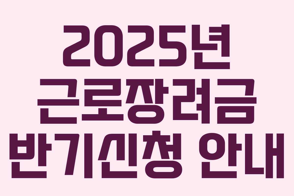 2025년 근로장려금 반기신청 안내