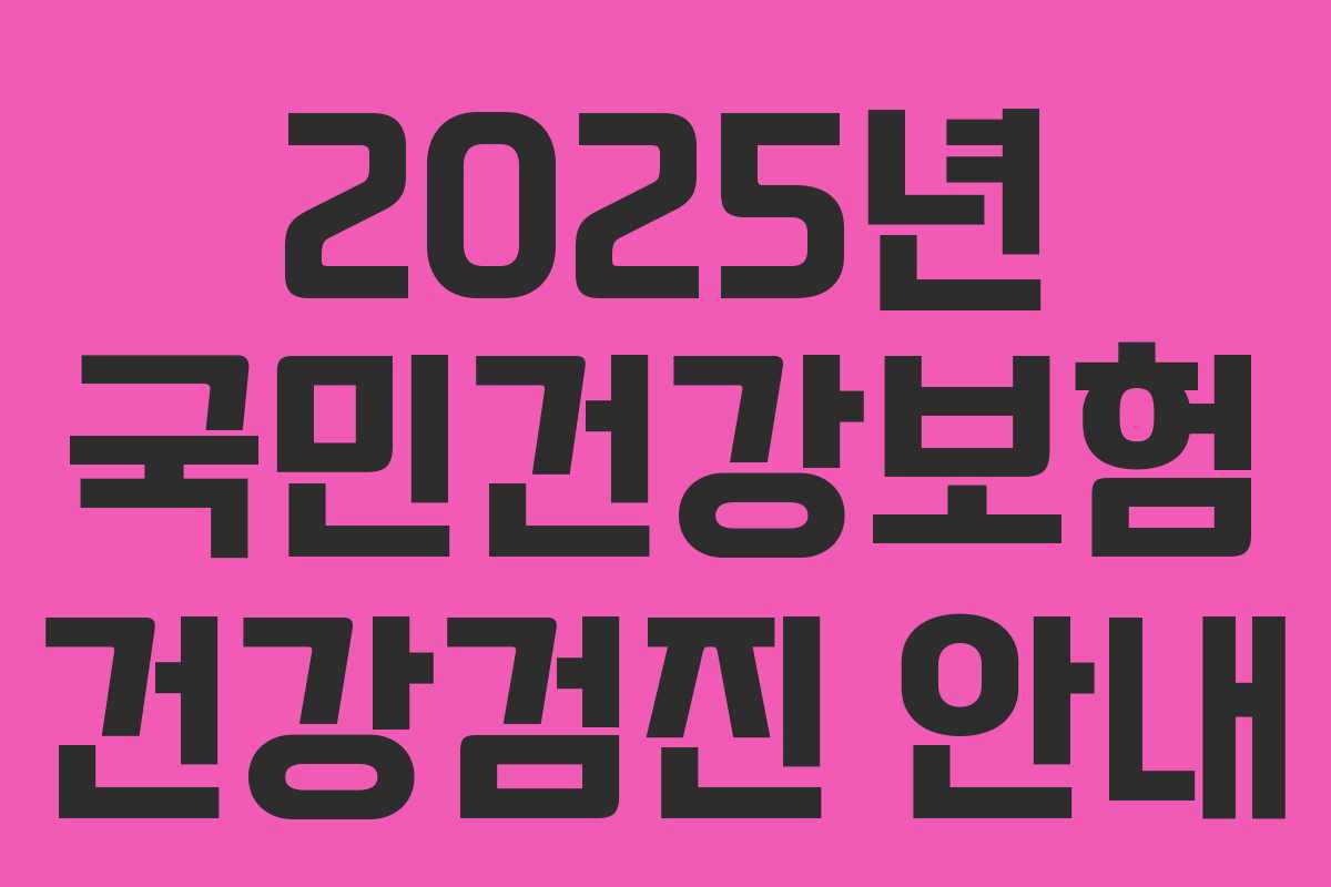 2025년 국민건강보험 건강검진 안내