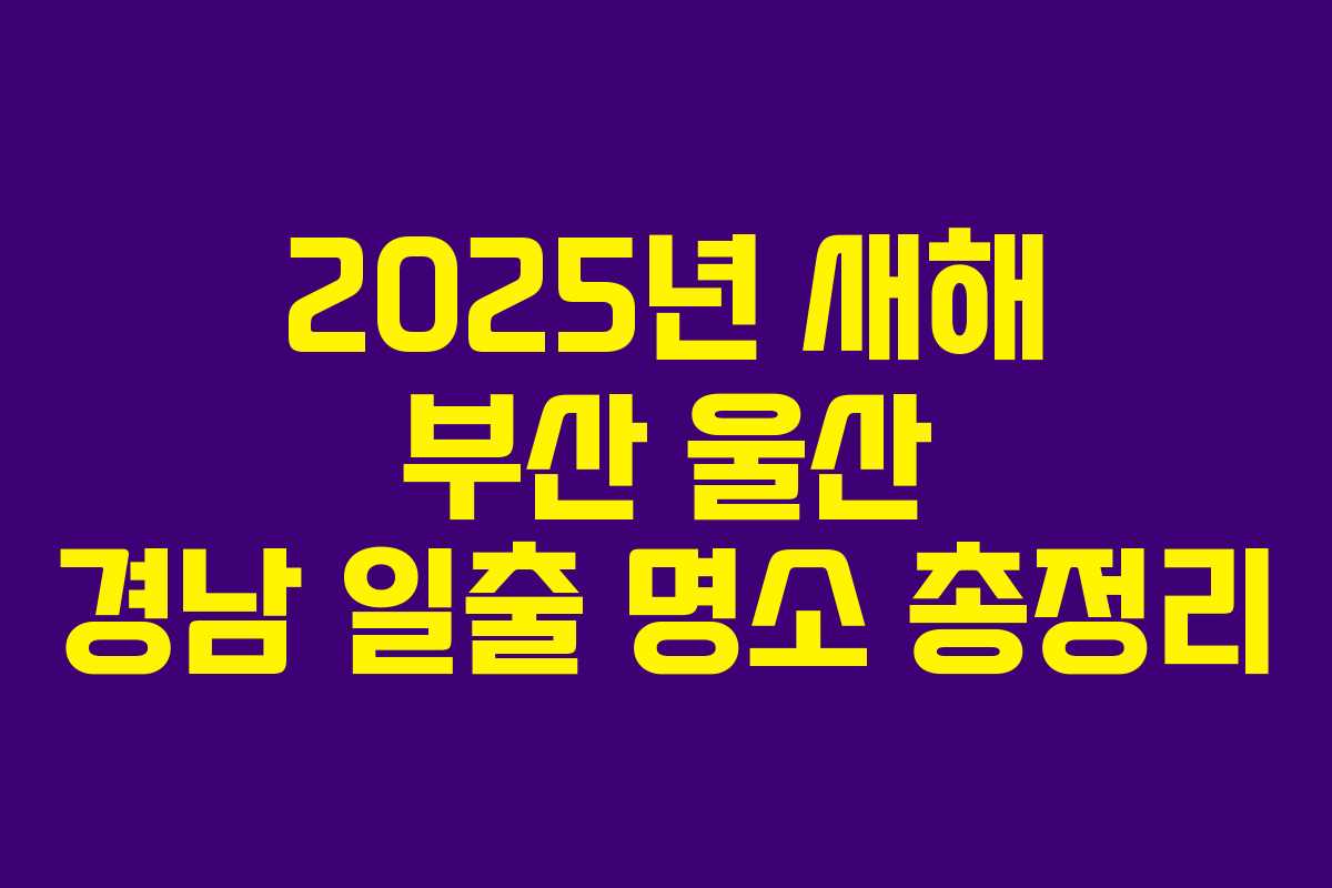 2025년 새해 부산 울산 경남 일출 명소 총정리