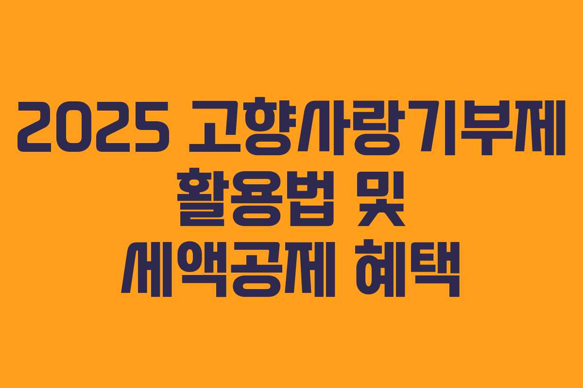 2025 고향사랑기부제 활용법 및 세액공제 혜택