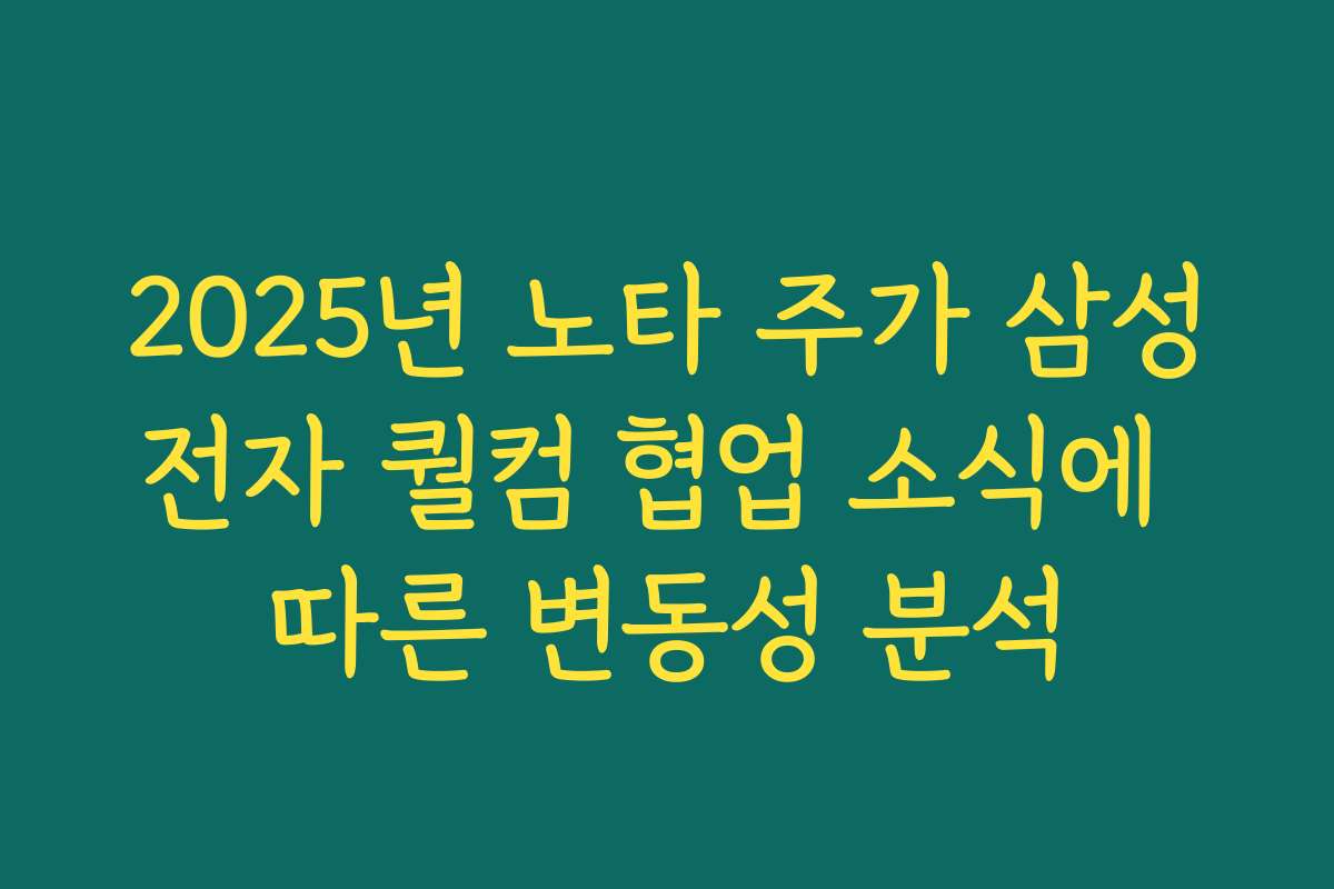 2025년 노타 주가 삼성전자 퀄컴 협업 소식에 따른 변동성 분석