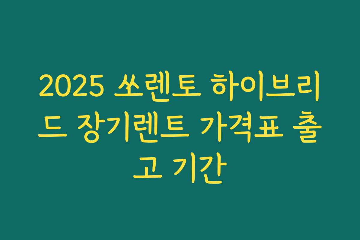 2025 쏘렌토 하이브리드 장기렌트 가격표 출고 기간