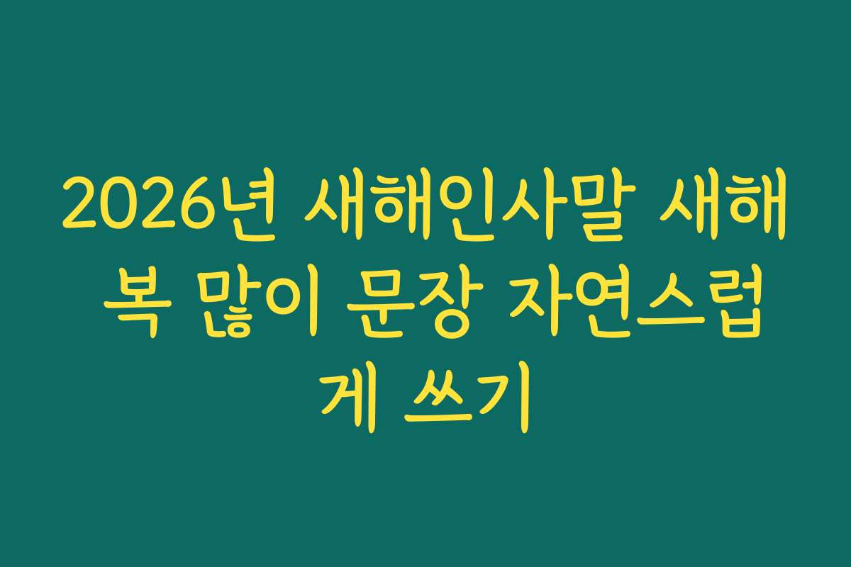 2026년 새해인사말 새해 복 많이 문장 자연스럽게 쓰기