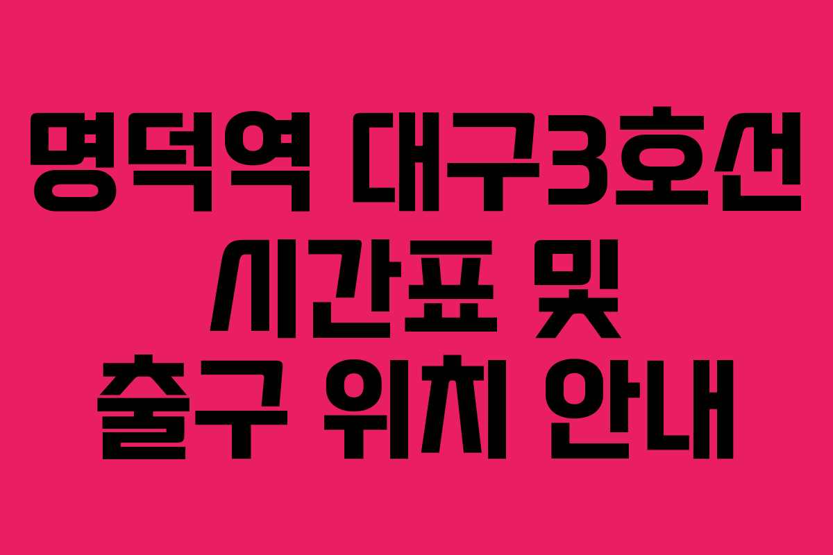 명덕역 대구3호선 시간표 및 출구 위치 안내
