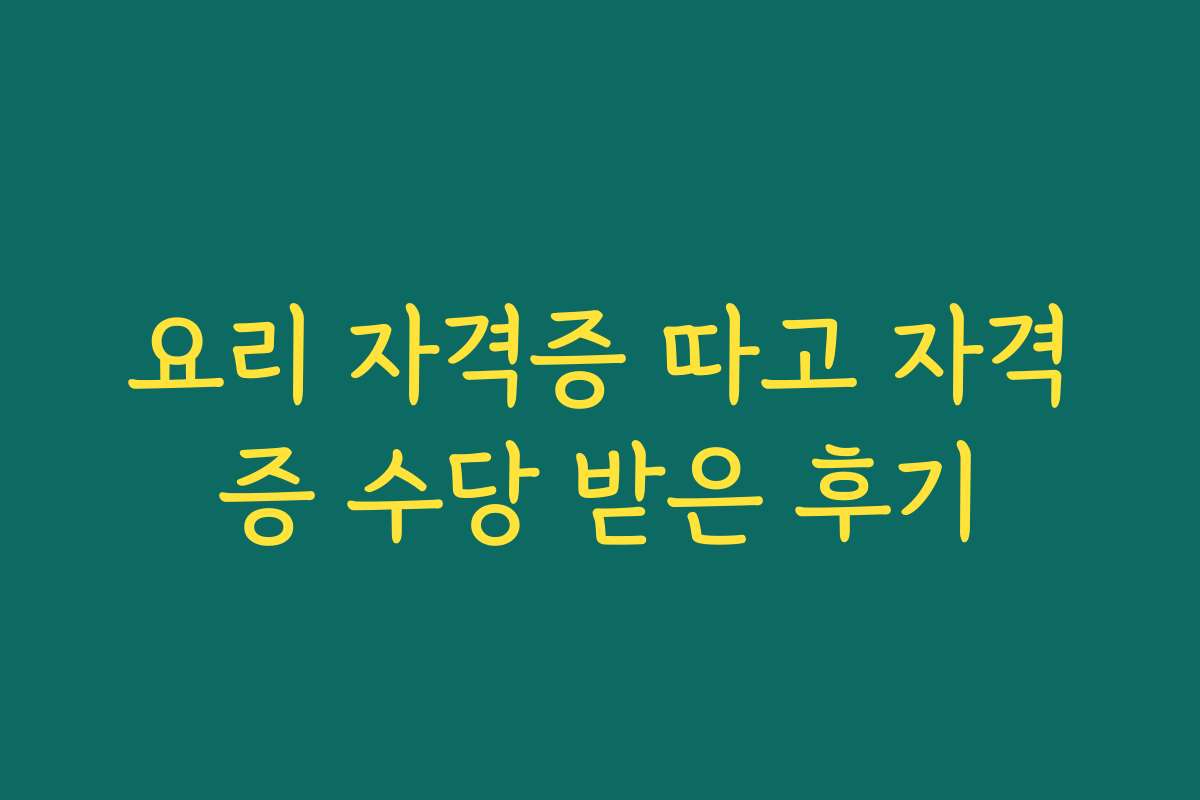 요리 자격증 따고 자격증 수당 받은 후기