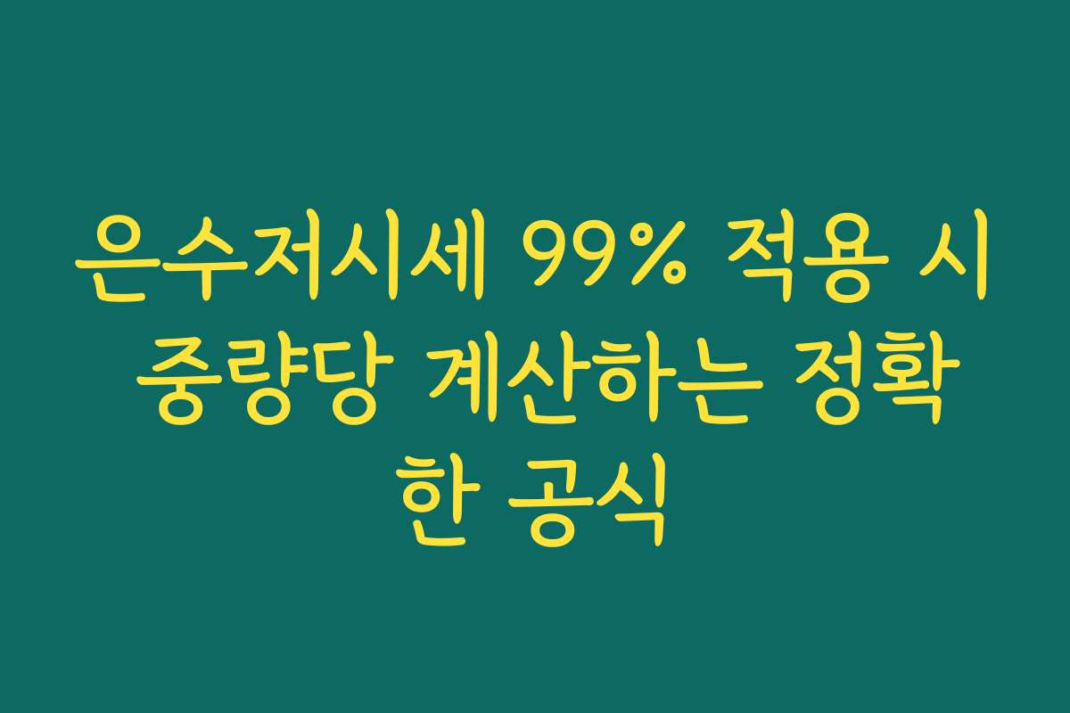 은수저시세 99% 적용 시 중량당 계산하는 정확한 공식