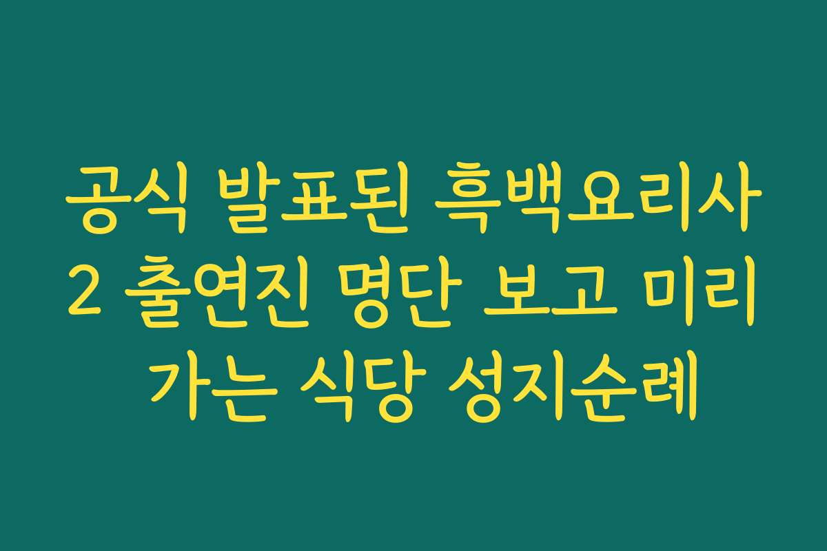 공식 발표된 흑백요리사2 출연진 명단 보고 미리 가는 식당 성지순례