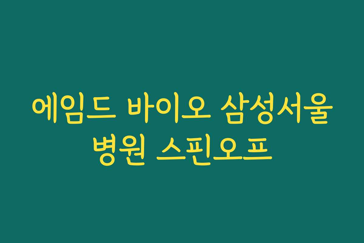 에임드 바이오 삼성서울병원 스핀오프