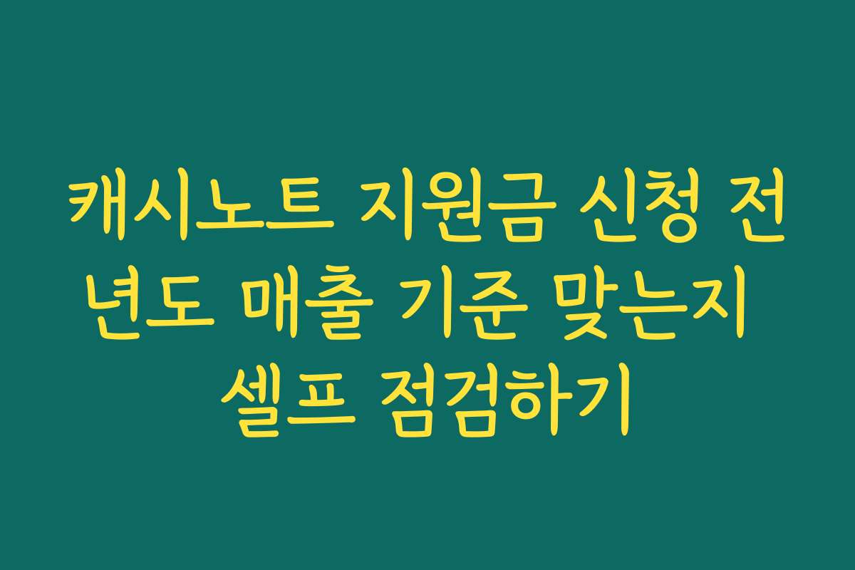 캐시노트 지원금 신청 전년도 매출 기준 맞는지 셀프 점검하기