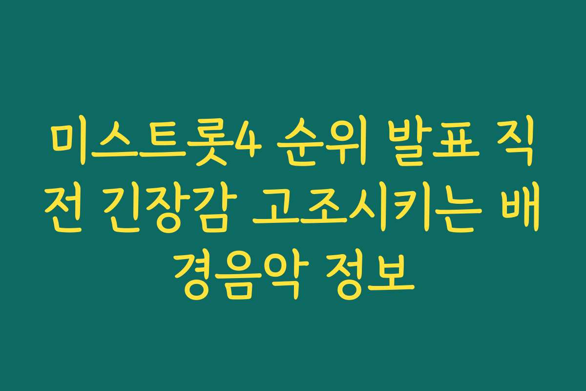 미스트롯4 순위 발표 직전 긴장감 고조시키는 배경음악 정보