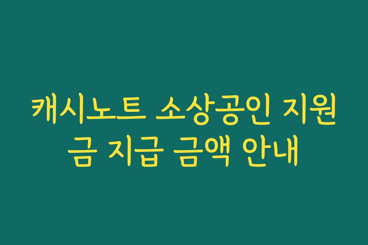 캐시노트 소상공인 지원금 지급 금액 안내