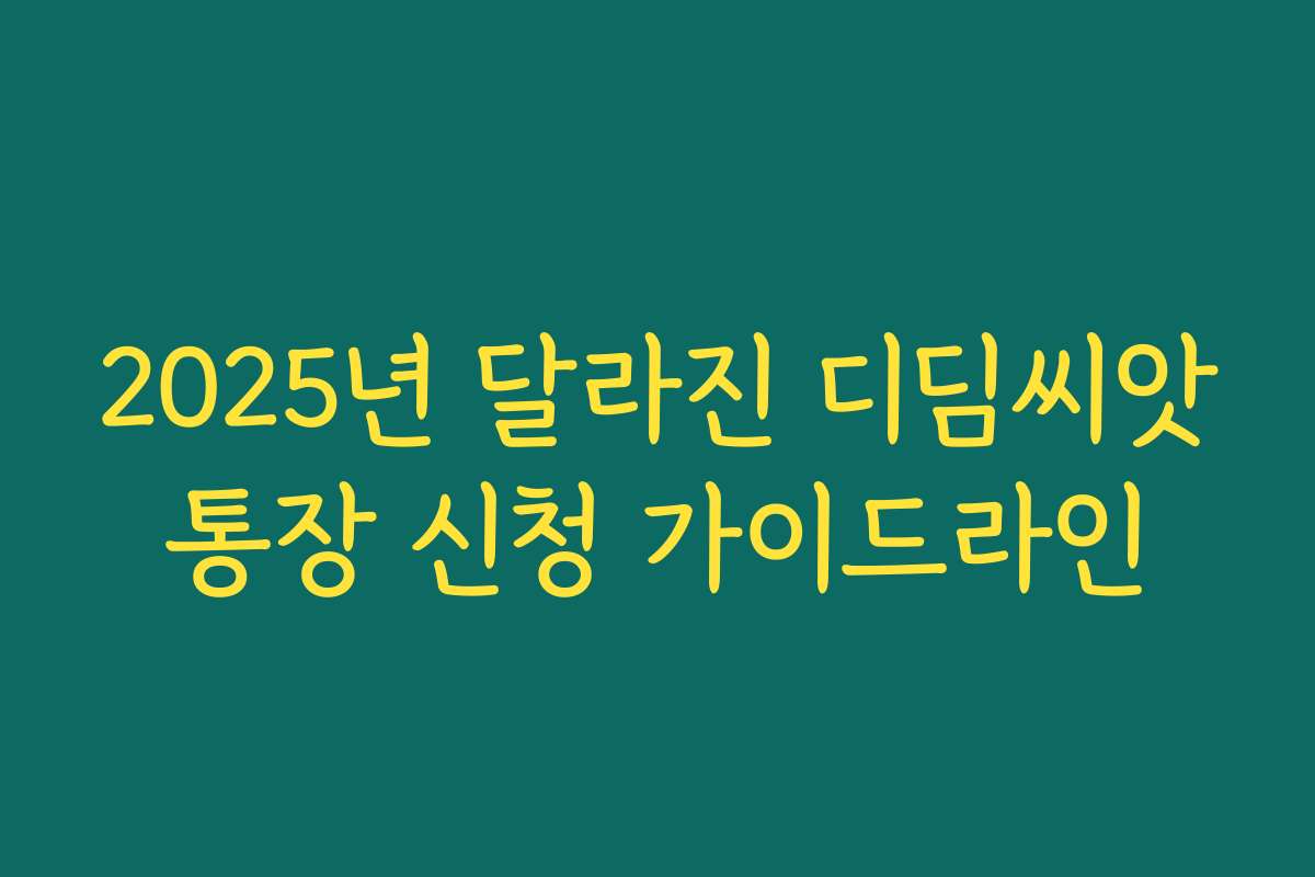 2025년 달라진 디딤씨앗통장 신청 가이드라인