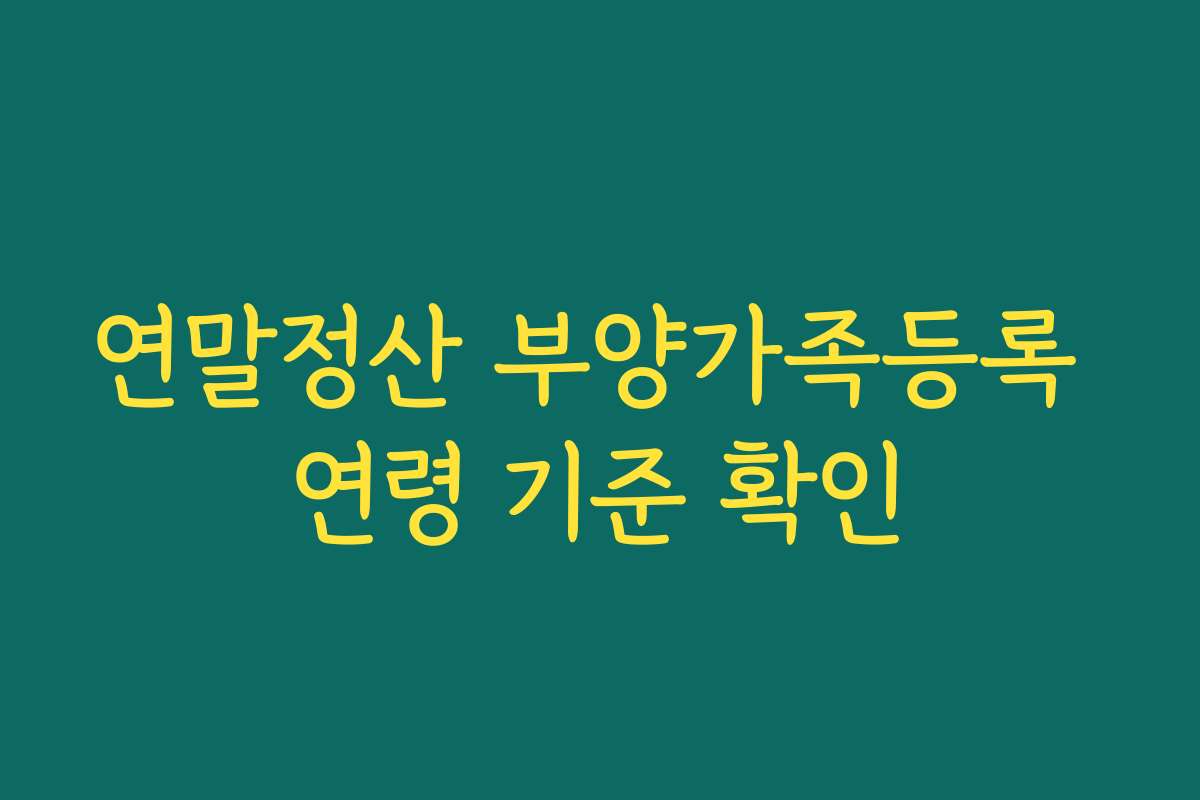 연말정산 부양가족등록 연령 기준 확인