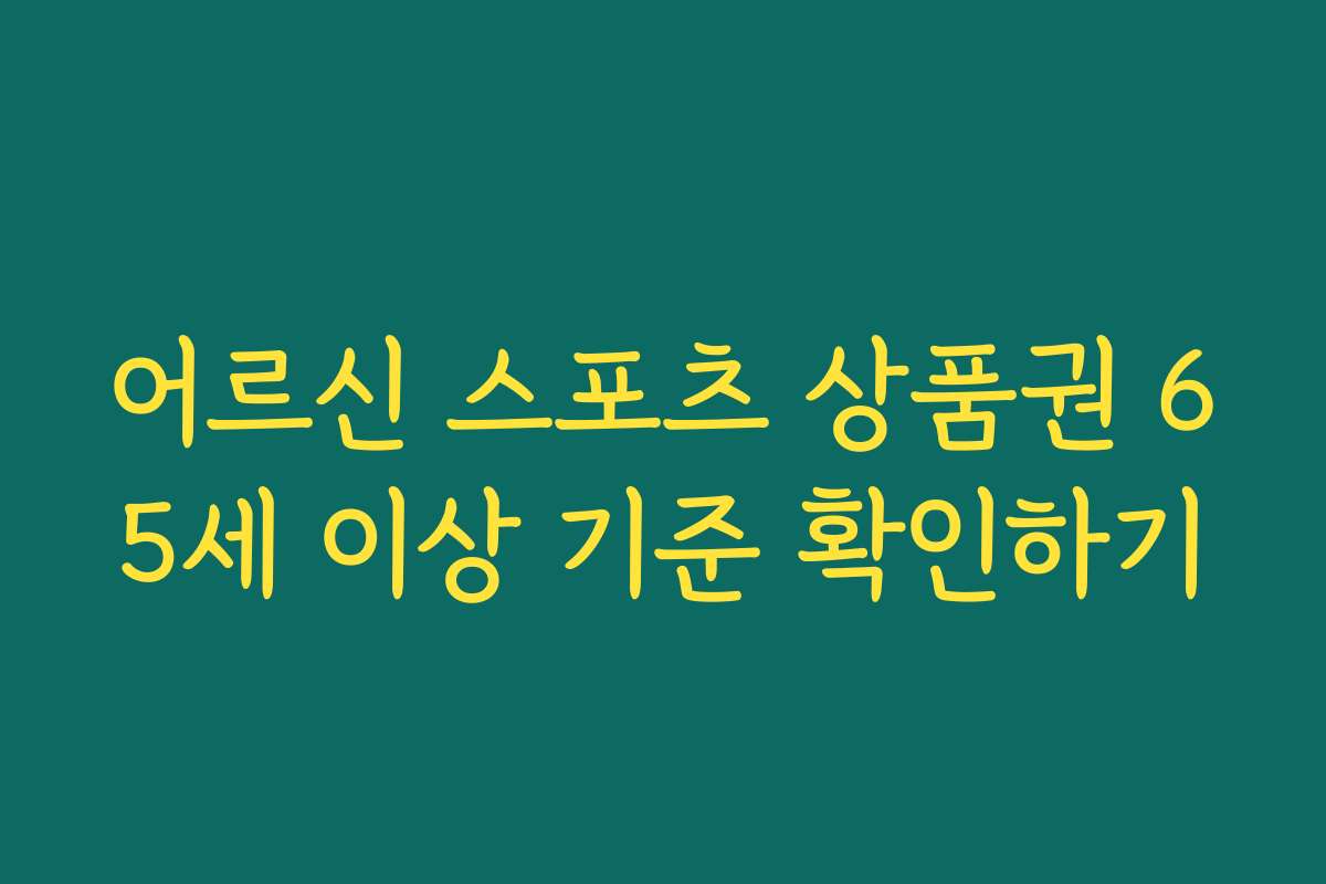 어르신 스포츠 상품권 65세 이상 기준 확인하기