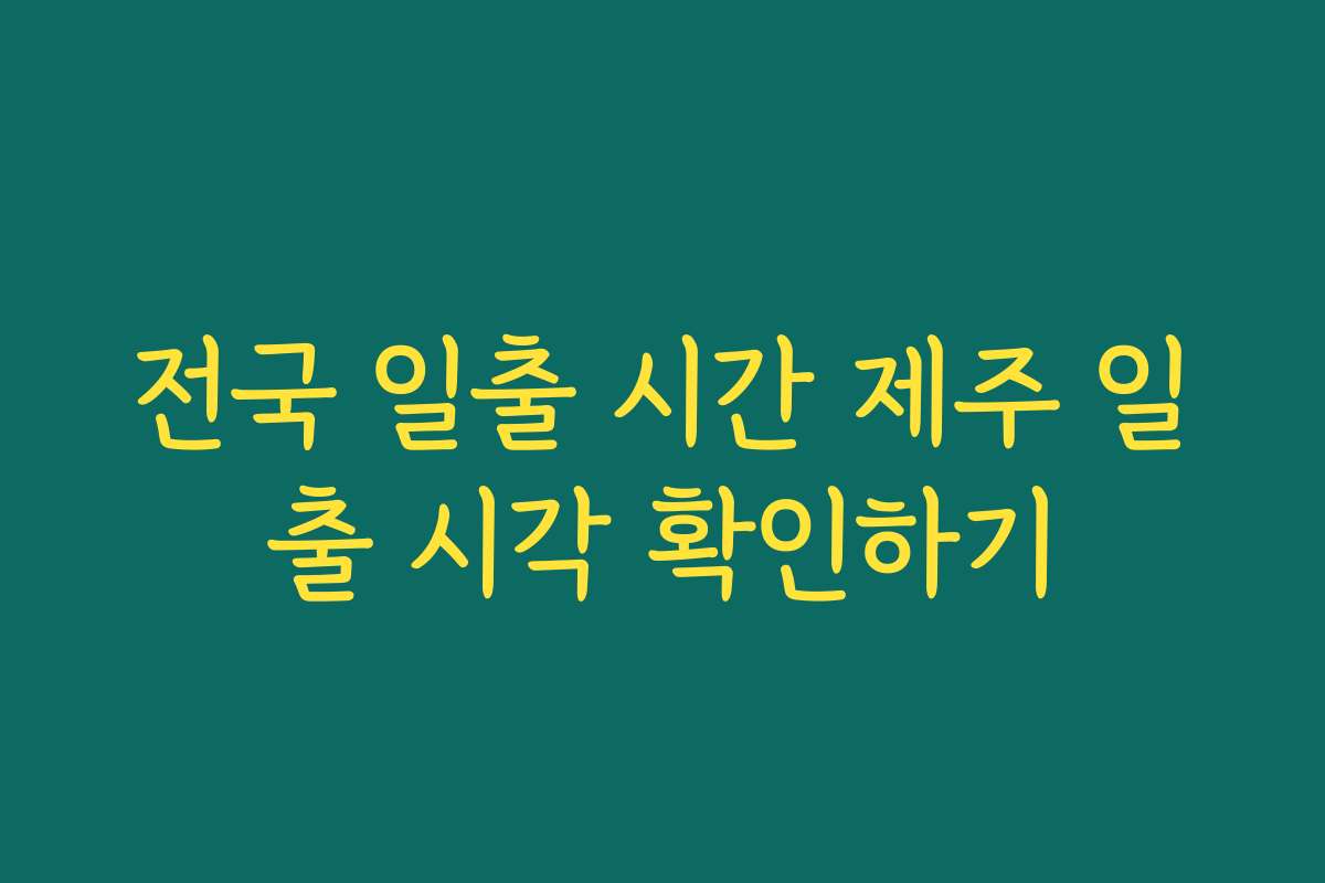전국 일출 시간 제주 일출 시각 확인하기