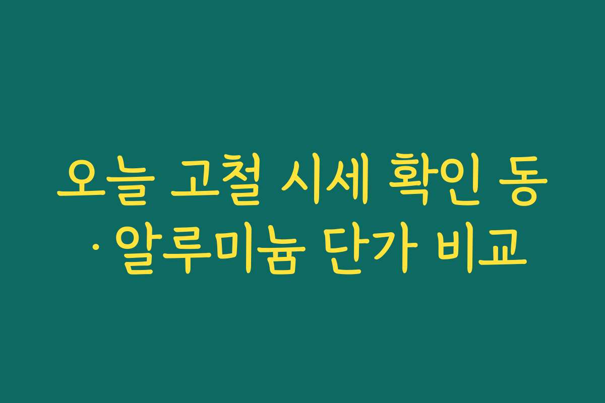 오늘 고철 시세 확인 동·알루미늄 단가 비교