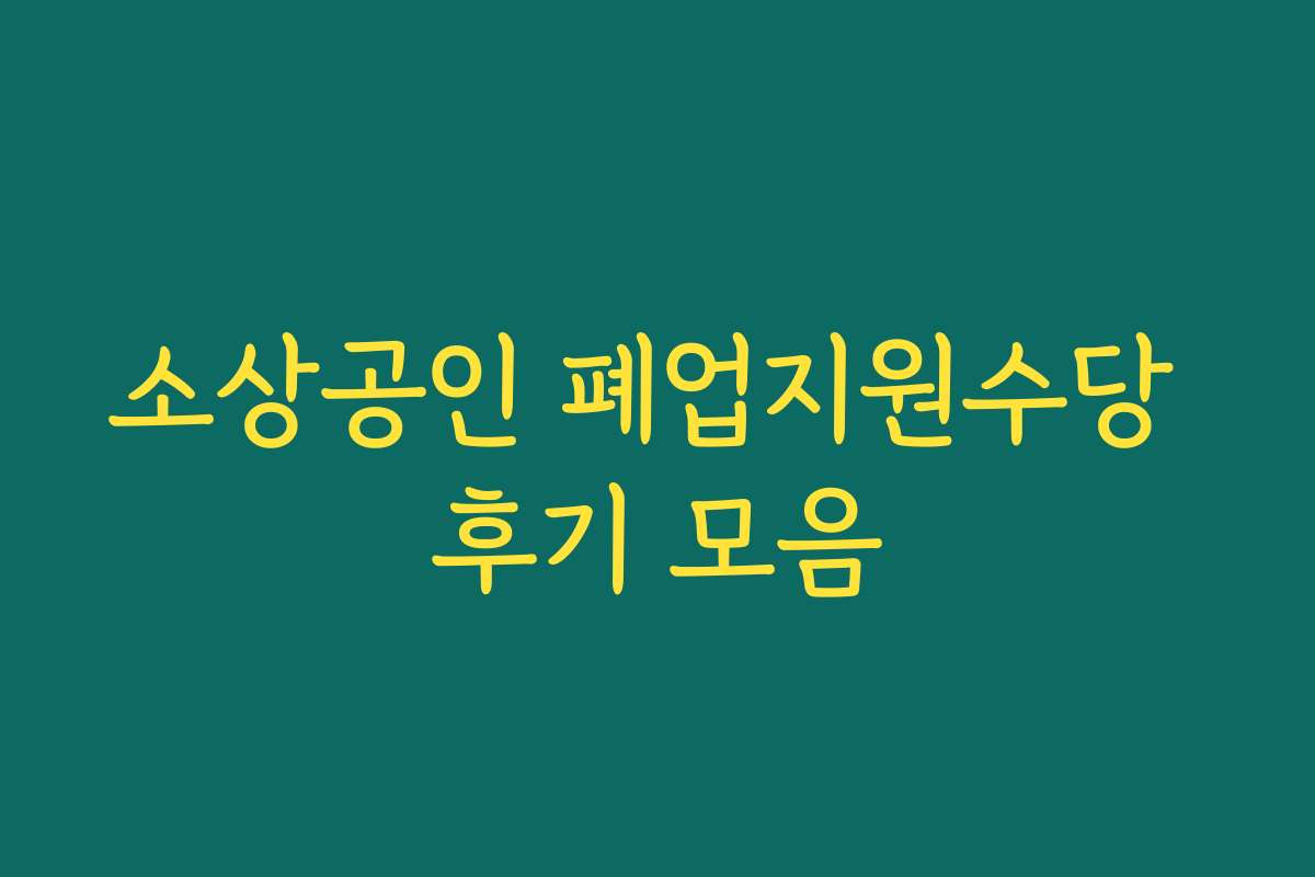 소상공인 폐업지원수당 후기 모음