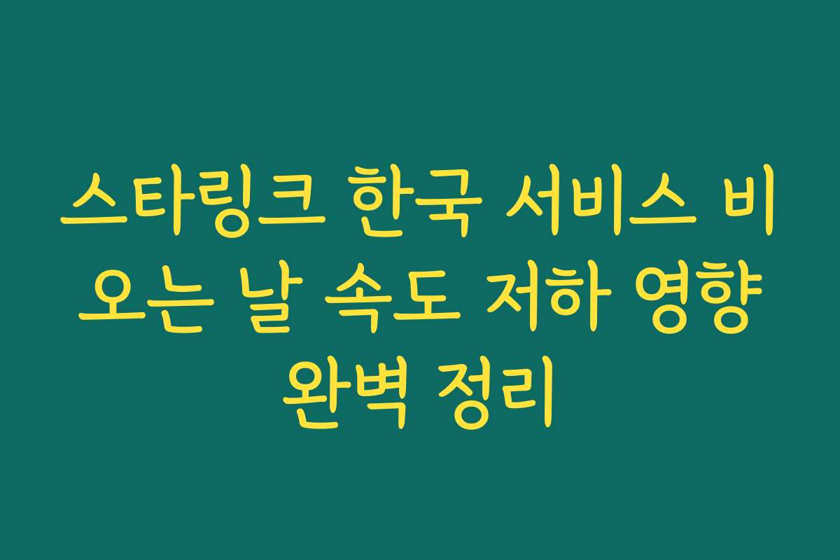 스타링크 한국 서비스 비 오는 날 속도 저하 영향 완벽 정리