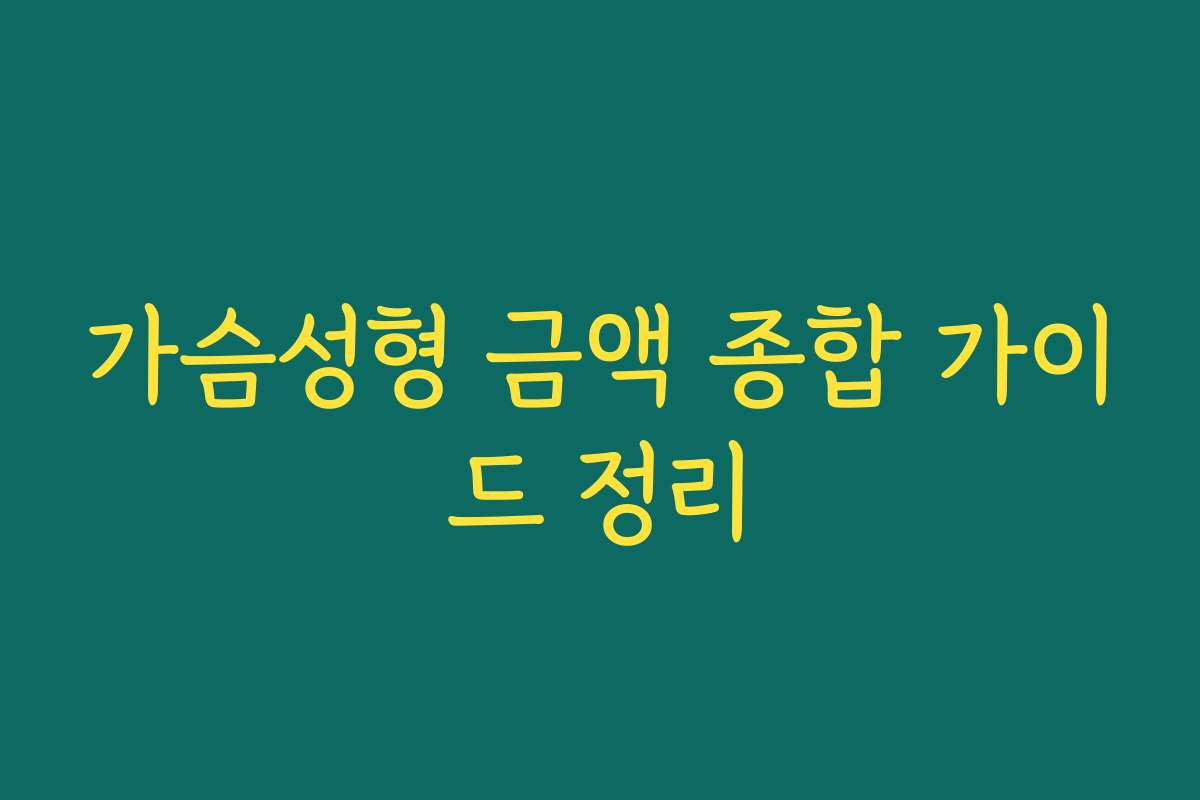 가슴성형 금액 종합 가이드 정리