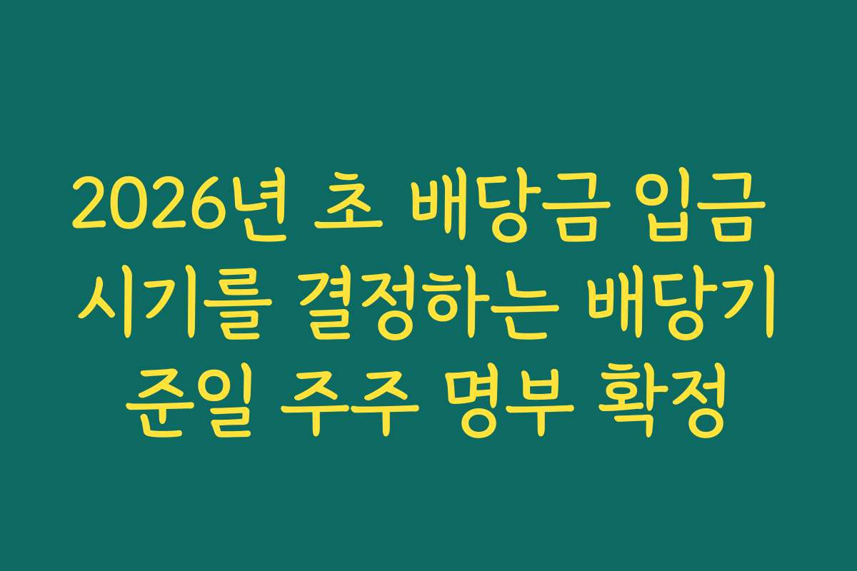 2026년 초 배당금 입금 시기를 결정하는 배당기준일 주주 명부 확정