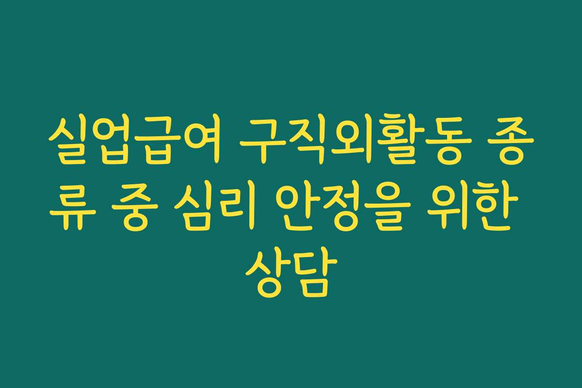 실업급여 구직외활동 종류 중 심리 안정을 위한 상담